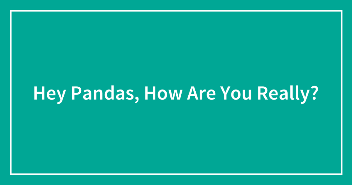 Hey Pandas, How Are You Really?