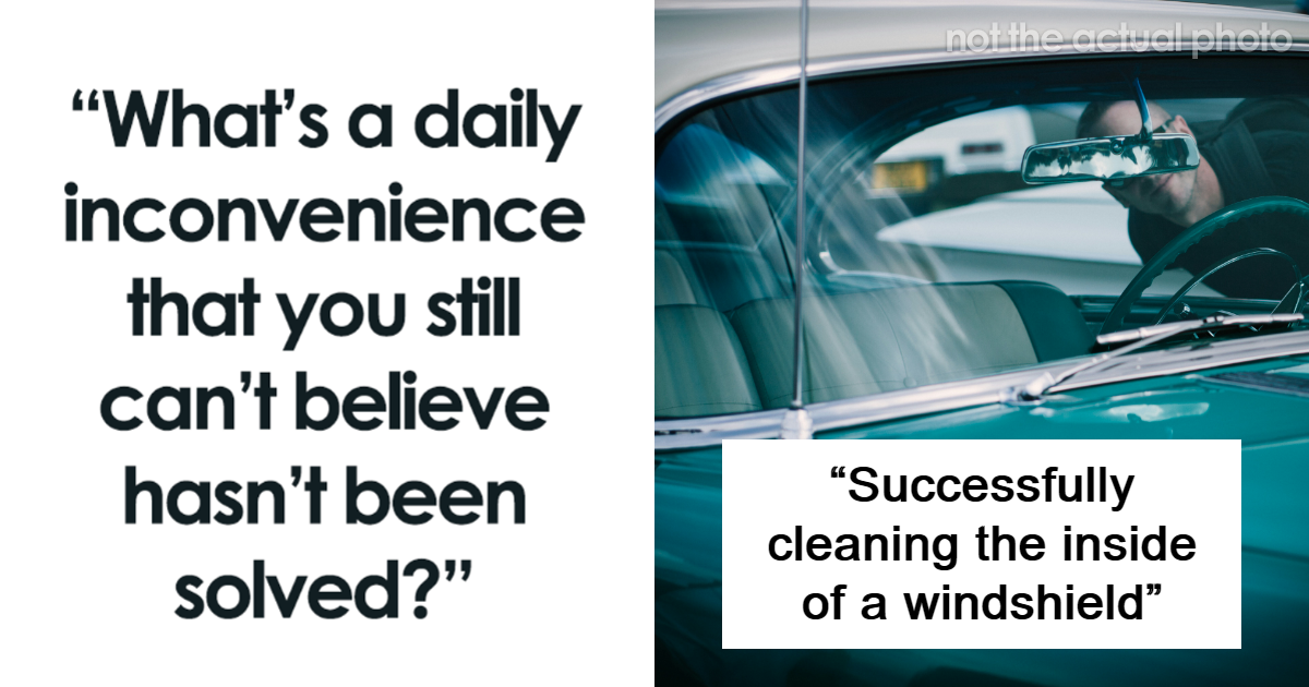 &ldquo;It&rsquo;s Like A Medieval Torture Device&rdquo;: 30 Inconveniences That Humans Should Have Solved By Now