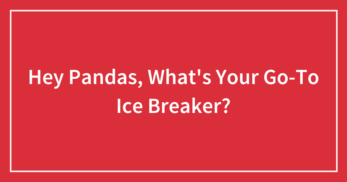 Hey Pandas, What’s Your Go-To Ice Breaker?
