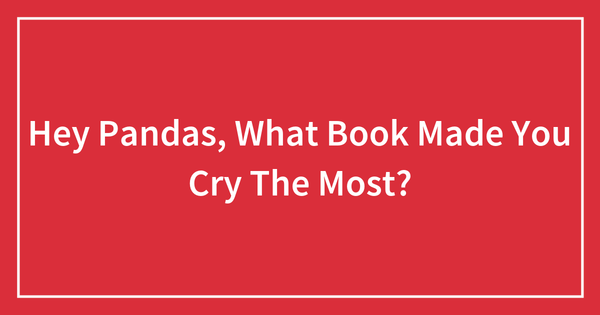 Hey Pandas, What Book Made You Cry The Most?