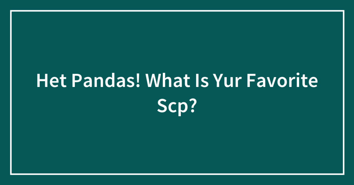 Het Pandas! What Is Yur Favorite Scp?